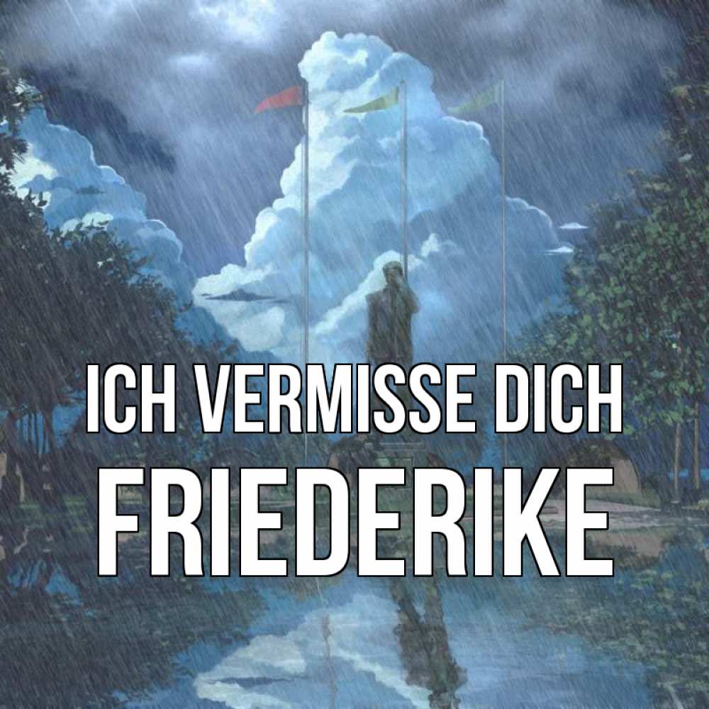 Открытка на каждый день с именем, Friederike Ich vermisse dich печалька Прикольная открытка с пожеланием онлайн скачать бесплатно 