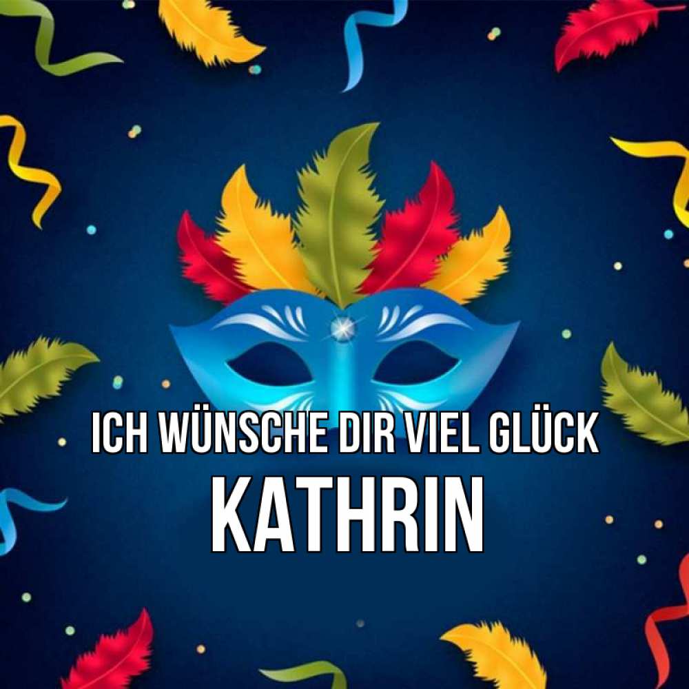 Открытка на каждый день с именем, Kathrin Ich wünsche dir viel Glück маска Прикольная открытка с пожеланием онлайн скачать бесплатно 