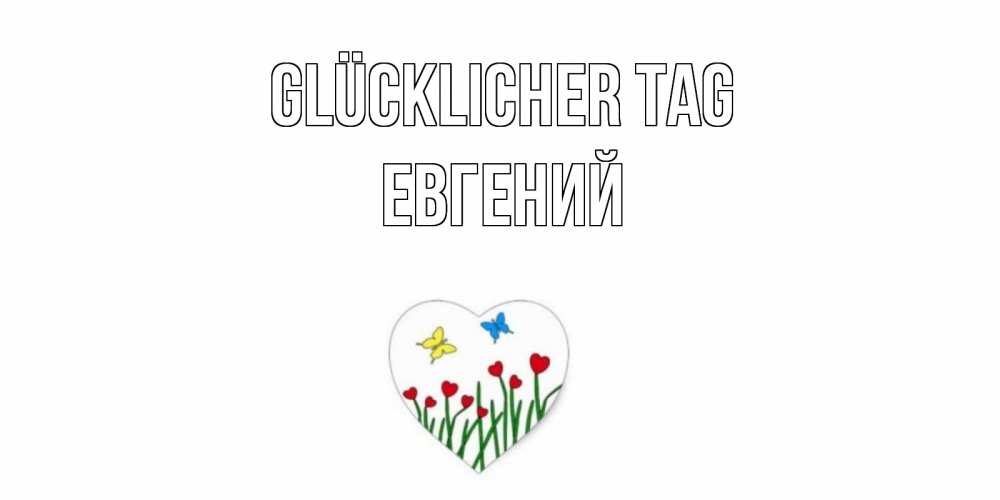 Открытка на каждый день с именем, Евгений Glücklicher Tag позитив Прикольная открытка с пожеланием онлайн скачать бесплатно 