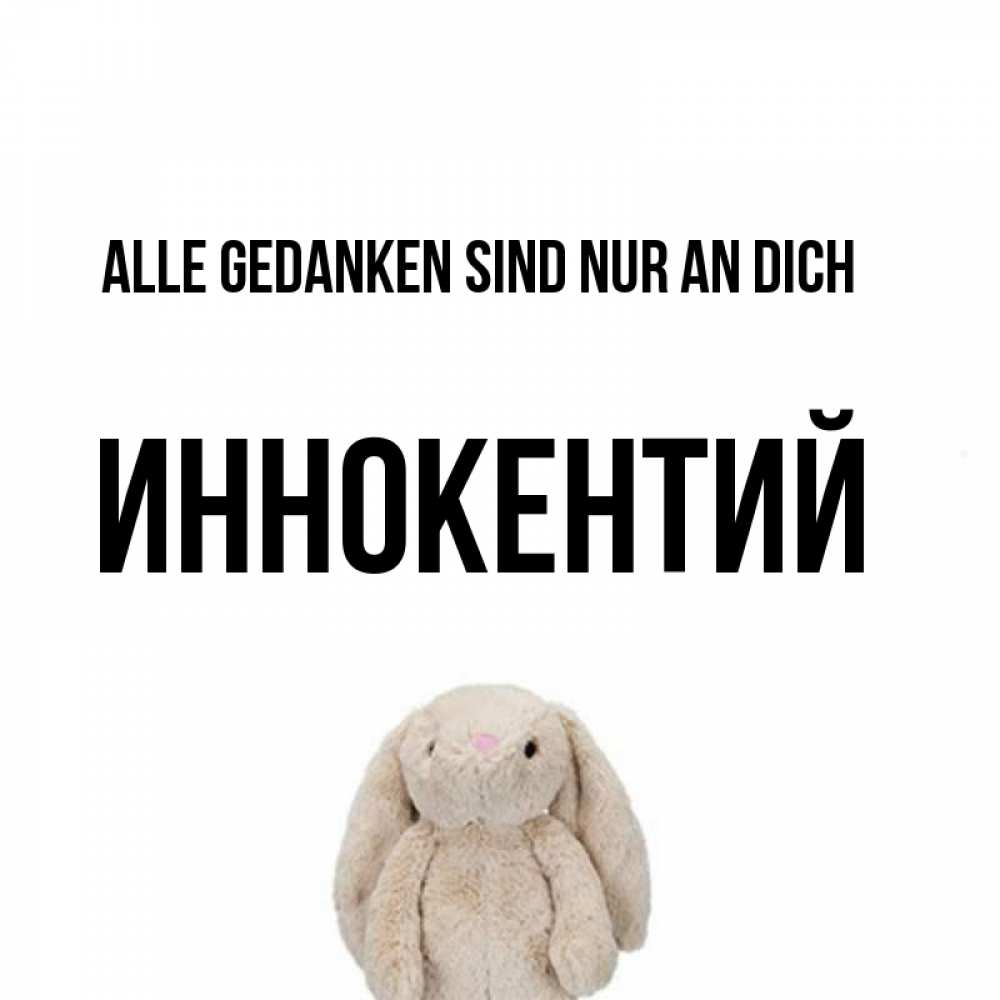 Открытка на каждый день с именем, Иннокентий Alle Gedanken sind nur an dich открытки с текстами и подписями Прикольная открытка с пожеланием онлайн скачать бесплатно 