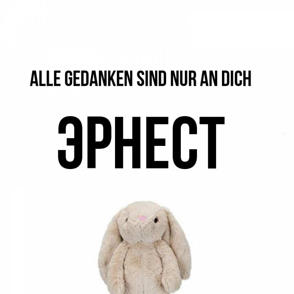 Открытка на каждый день с именем, Эрнест Alle Gedanken sind nur an dich открытки с текстами и подписями Прикольная открытка с пожеланием онлайн скачать бесплатно 