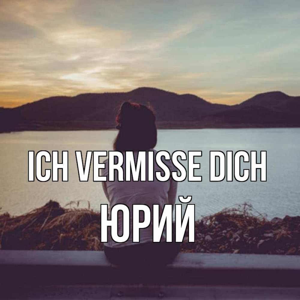 Открытка на каждый день с именем, Юрий Ich vermisse dich я уже соскучилась Прикольная открытка с пожеланием онлайн скачать бесплатно 