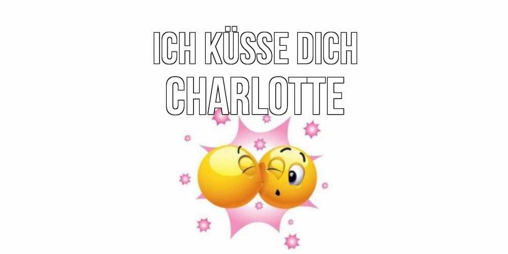 Открытка на каждый день с именем, Charlotte Ich küsse dich поцелуй Прикольная открытка с пожеланием онлайн скачать бесплатно 