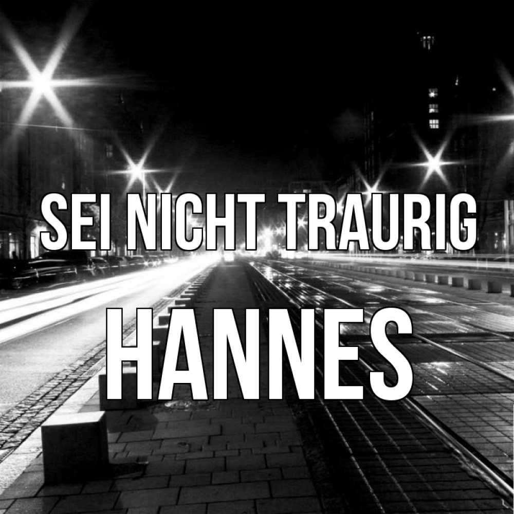 Открытка на каждый день с именем, Hannes Sei nicht traurig ночной проспект Прикольная открытка с пожеланием онлайн скачать бесплатно 