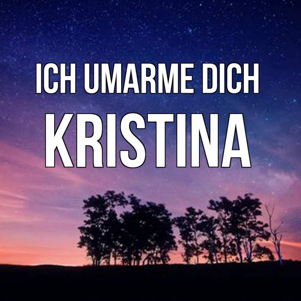 Открытка на каждый день с именем, Kristina Ich umarme dich силуэты деревьев Прикольная открытка с пожеланием онлайн скачать бесплатно 