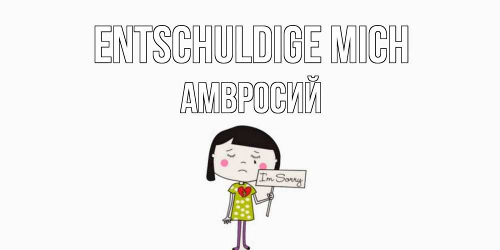 Открытка на каждый день с именем, Амвросий Entschuldige mich открытки по теме прости меня Прикольная открытка с пожеланием онлайн скачать бесплатно 
