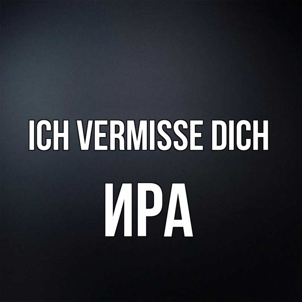 Открытка на каждый день с именем, Ира Ich vermisse dich с подписью Прикольная открытка с пожеланием онлайн скачать бесплатно 