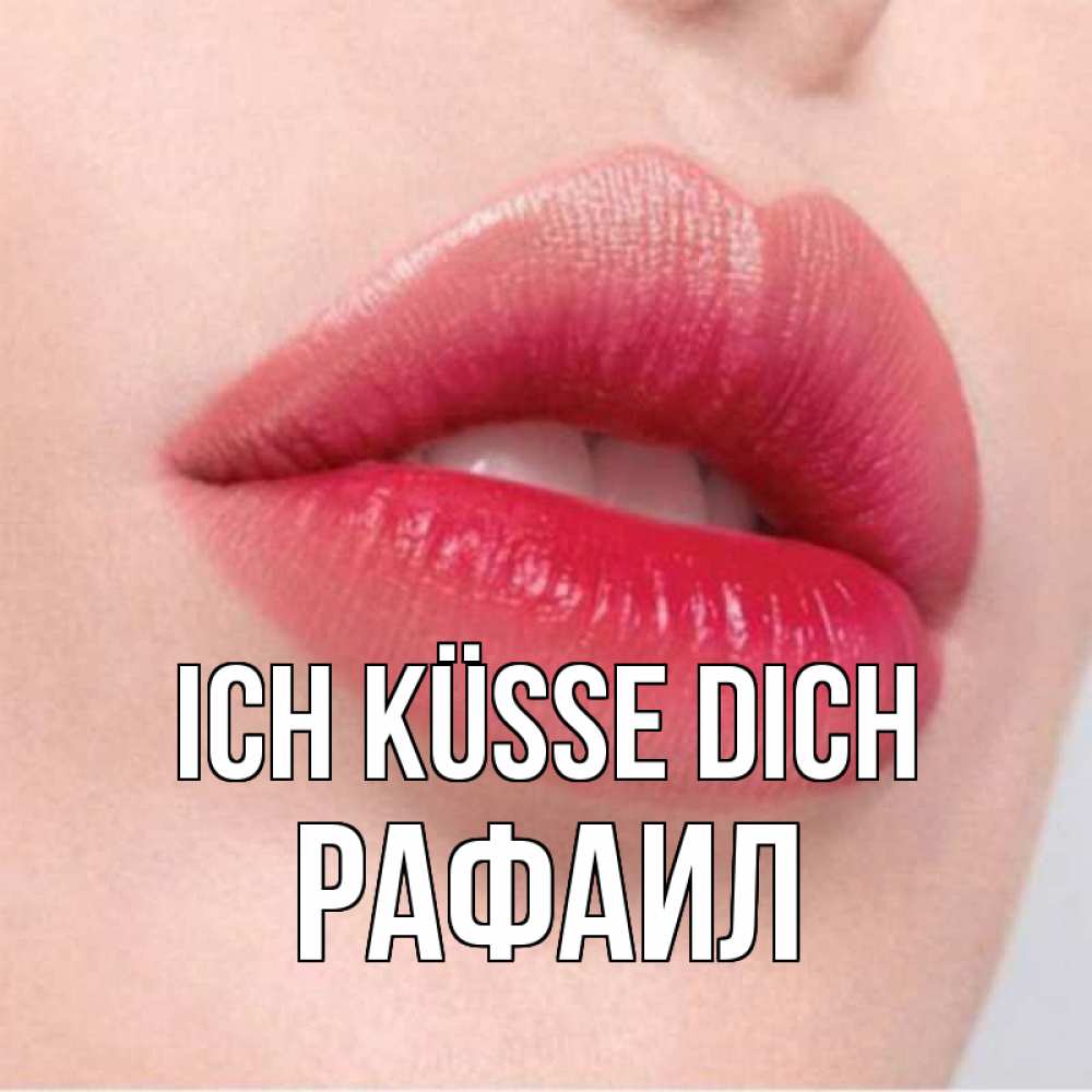 Открытка на каждый день с именем, Рафаил Ich küsse dich губы зубки и нежная кожа Прикольная открытка с пожеланием онлайн скачать бесплатно 