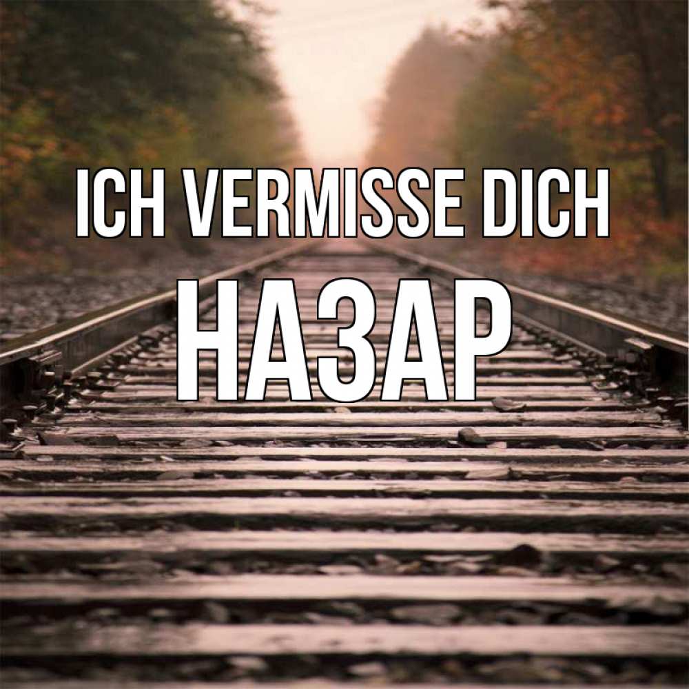 Открытка на каждый день с именем, Назар Ich vermisse dich приезжай Прикольная открытка с пожеланием онлайн скачать бесплатно 