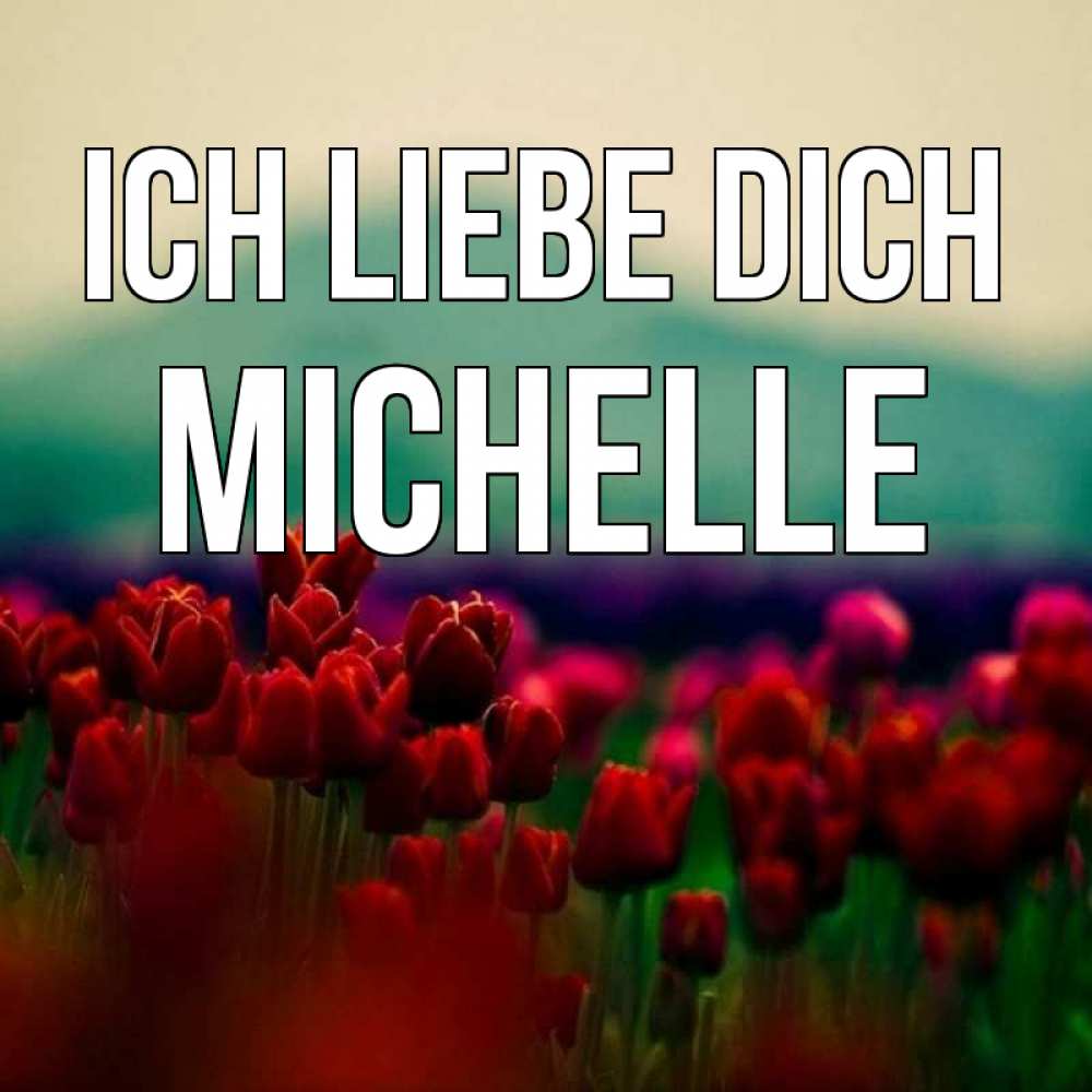 Открытка на каждый день с именем, Michelle Ich liebe dich тюльпаны 4 Прикольная открытка с пожеланием онлайн скачать бесплатно 
