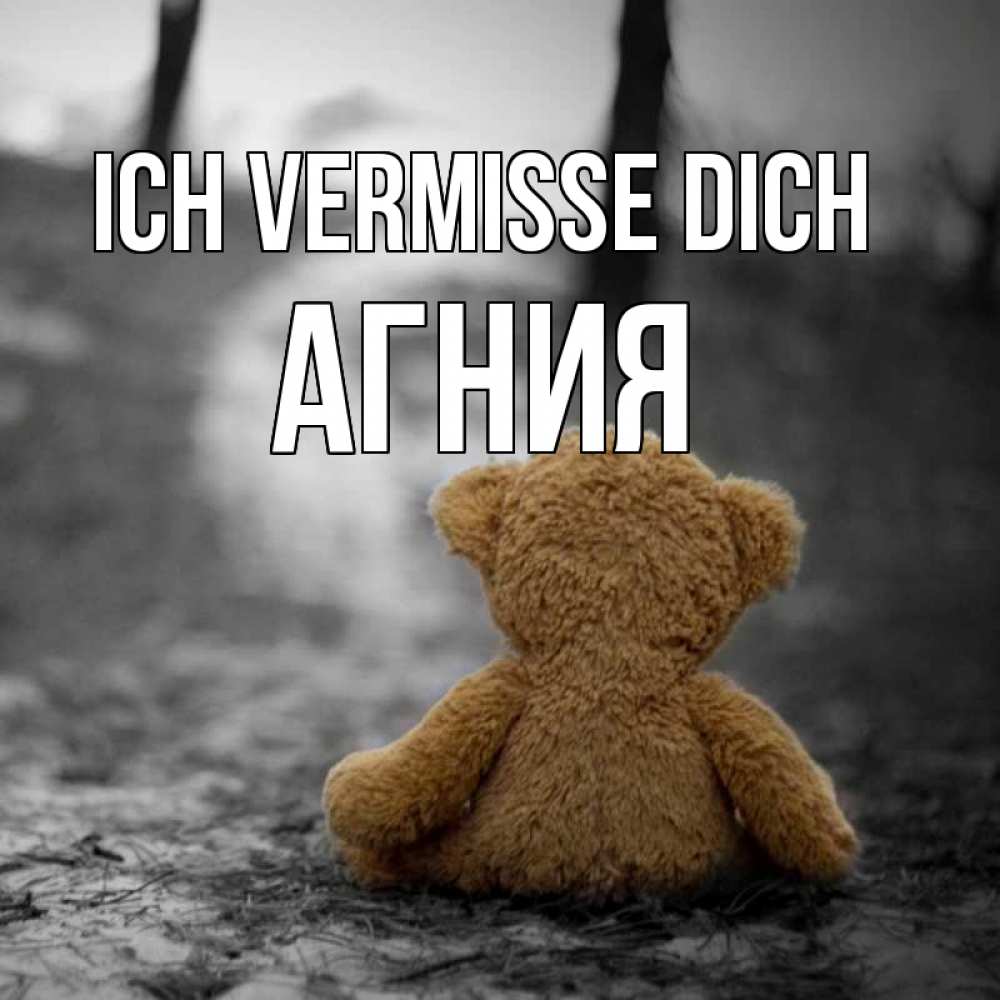 Открытка на каждый день с именем, Агния Ich vermisse dich красивые открытки Прикольная открытка с пожеланием онлайн скачать бесплатно 