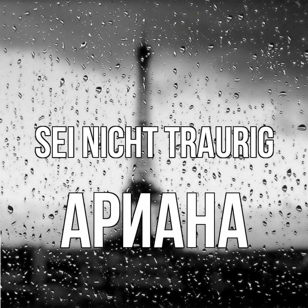 Открытка на каждый день с именем, Ариана Sei nicht traurig Париж и Эйфелева башня Прикольная открытка с пожеланием онлайн скачать бесплатно 