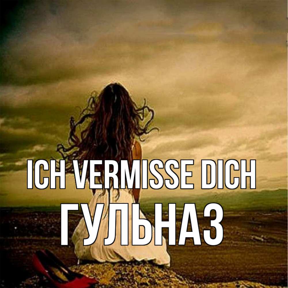 Открытка на каждый день с именем, Гульназ Ich vermisse dich возвращайся Прикольная открытка с пожеланием онлайн скачать бесплатно 