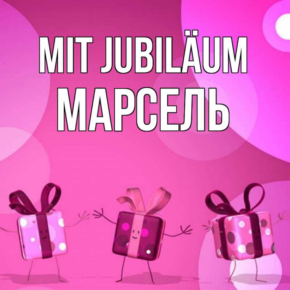 Открытка на каждый день с именем, Марсель Mit Jubiläum подарки с ножкам Прикольная открытка с пожеланием онлайн скачать бесплатно 