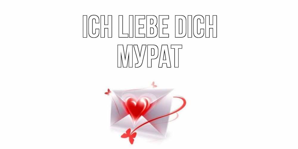 Открытка на каждый день с именем, Мурат Ich liebe dich конверт, сердце Прикольная открытка с пожеланием онлайн скачать бесплатно 