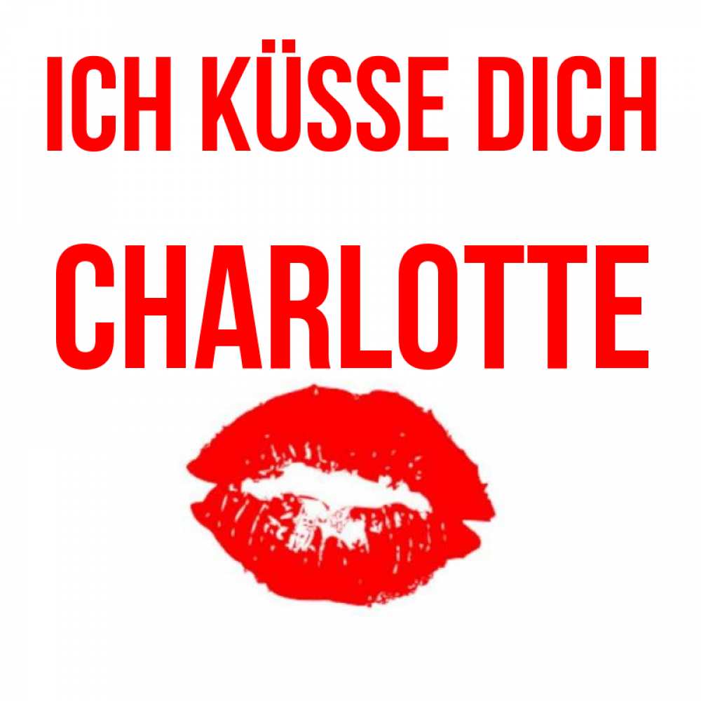 Открытка на каждый день с именем, Charlotte Ich küsse dich помада и губы Прикольная открытка с пожеланием онлайн скачать бесплатно 