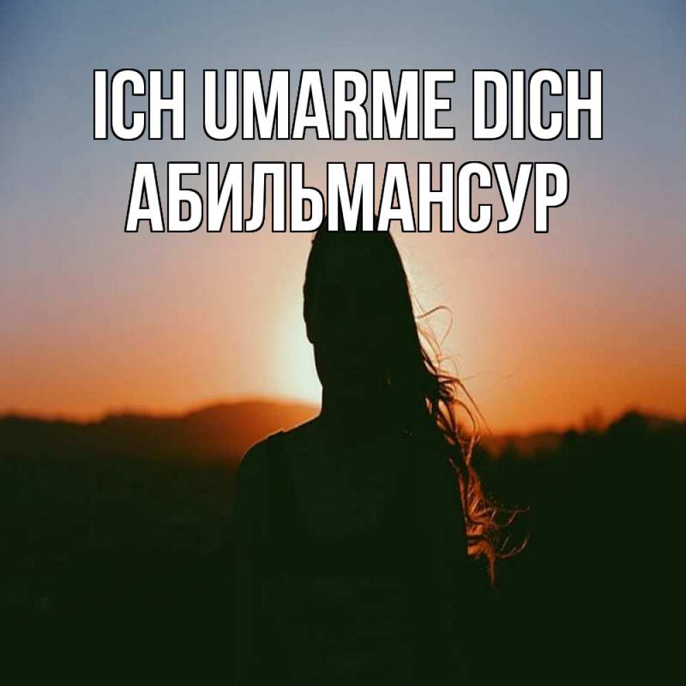 Открытка на каждый день с именем, Абильмансур Ich umarme dich силуэт длинноволосой девушки Прикольная открытка с пожеланием онлайн скачать бесплатно 