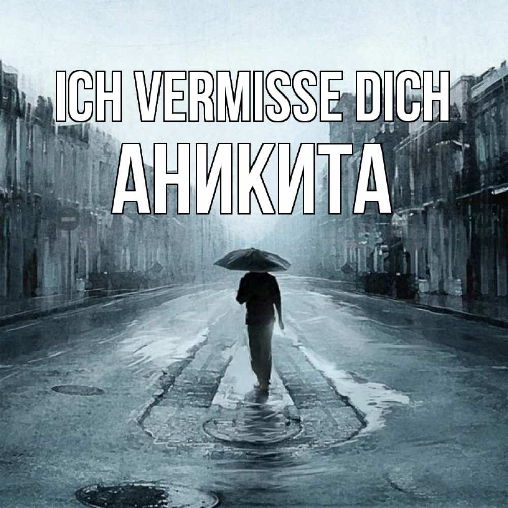 Открытка на каждый день с именем, Аникита Ich vermisse dich мне плохо без тебя Прикольная открытка с пожеланием онлайн скачать бесплатно 
