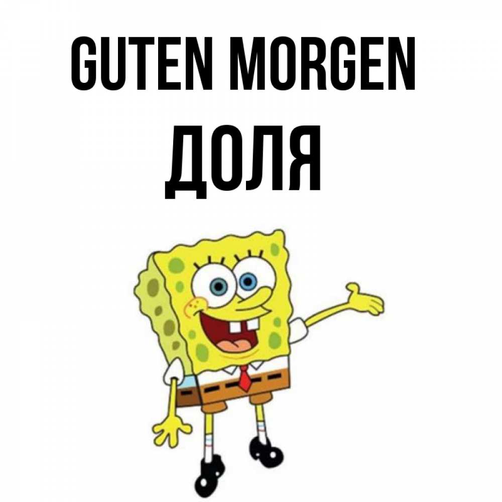 Открытка на каждый день с именем, Доля Guten Morgen губка боб улыбается Прикольная открытка с пожеланием онлайн скачать бесплатно 