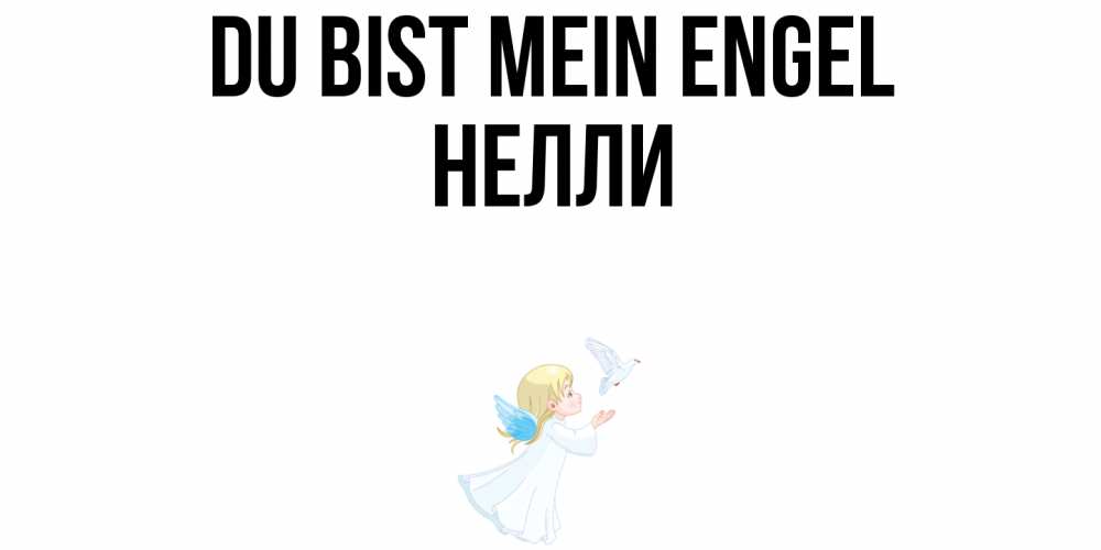 Открытка на каждый день с именем, Нелли Du bist mein Engel ангел, голубь Прикольная открытка с пожеланием онлайн скачать бесплатно 