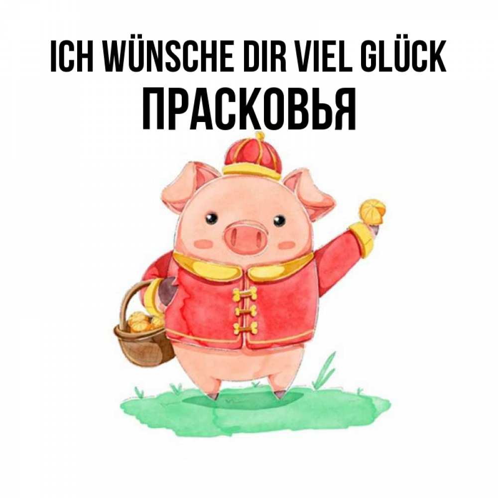 Открытка на каждый день с именем, Прасковья Ich wünsche dir viel Glück поросенок Прикольная открытка с пожеланием онлайн скачать бесплатно 