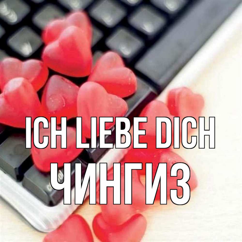 Открытка на каждый день с именем, Чингиз Ich liebe dich конфеты в виде сердец Прикольная открытка с пожеланием онлайн скачать бесплатно 