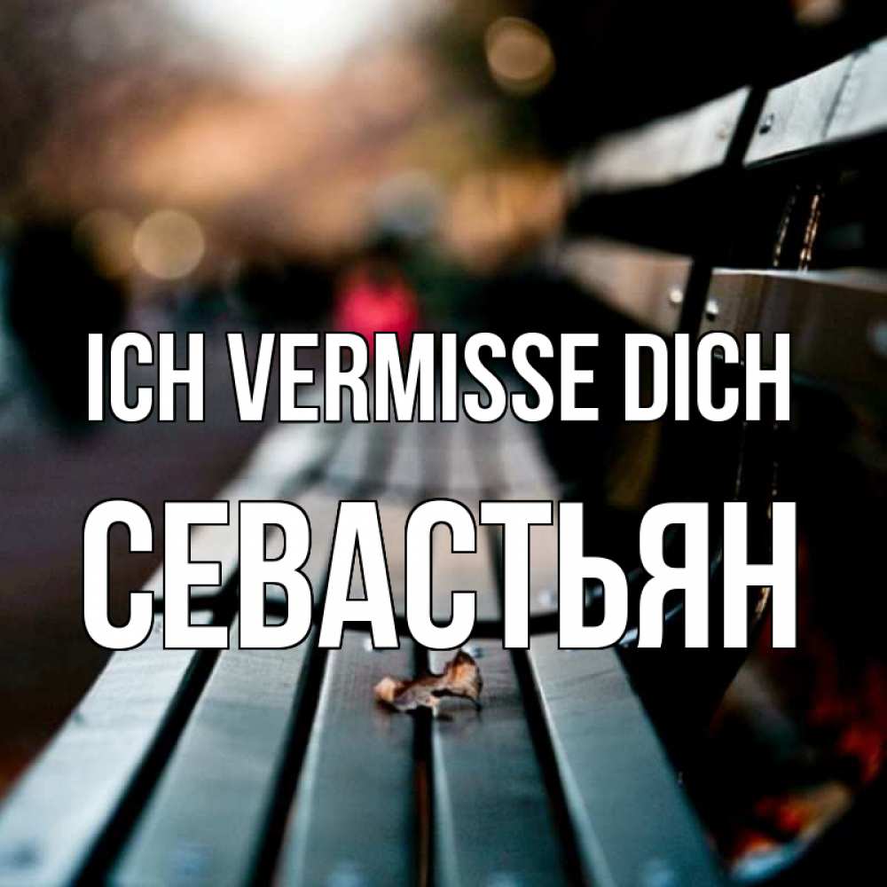 Открытка на каждый день с именем, Севастьян Ich vermisse dich приходи скорее Прикольная открытка с пожеланием онлайн скачать бесплатно 