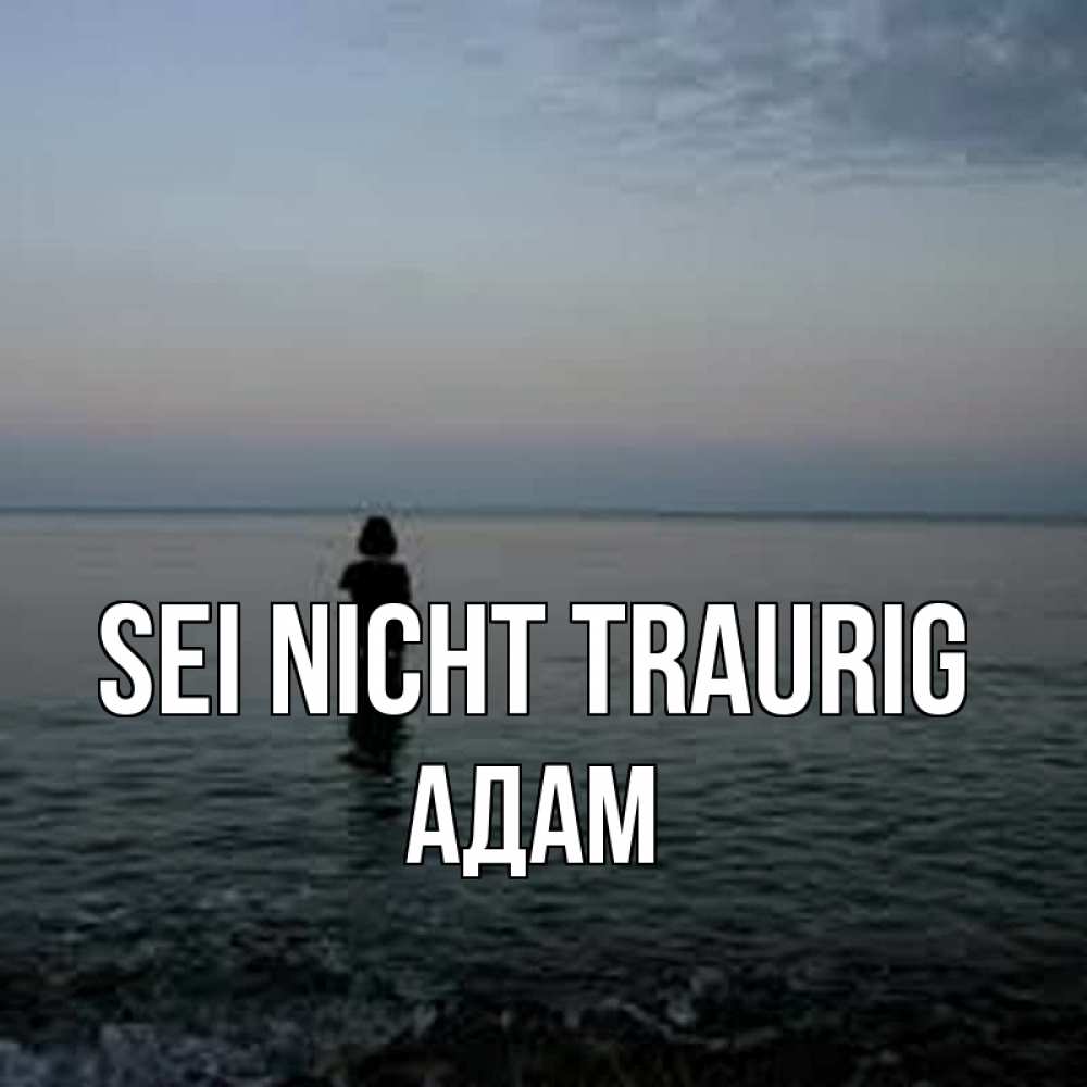 Открытка на каждый день с именем, Адам Sei nicht traurig девушка Прикольная открытка с пожеланием онлайн скачать бесплатно 