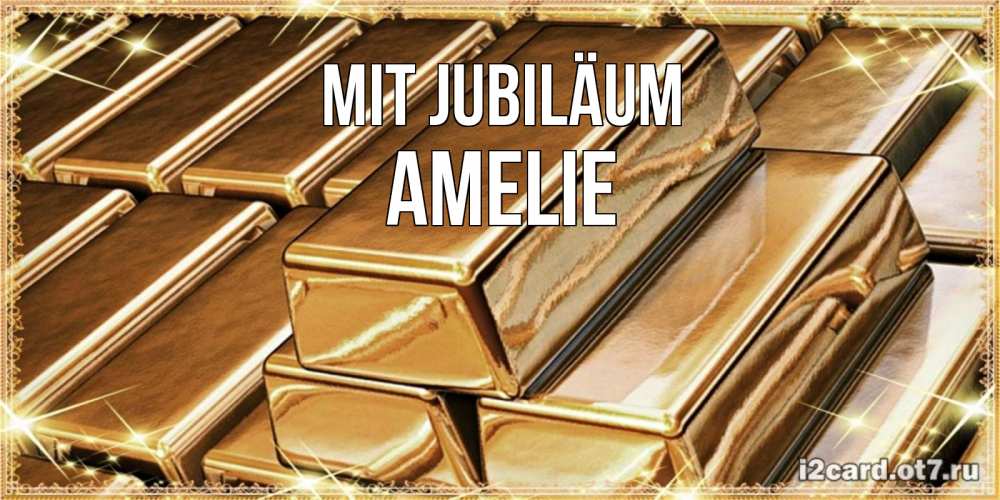 Открытка на каждый день с именем, Amelie Mit Jubiläum поздравления на день рождения с пожеланиями богатства Прикольная открытка с пожеланием онлайн скачать бесплатно 