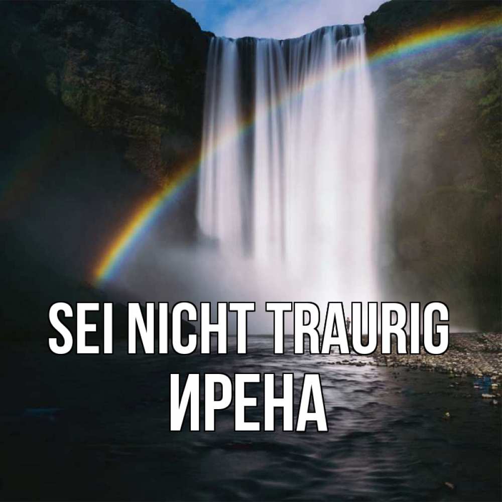 Открытка на каждый день с именем, Ирена Sei nicht traurig речка и  огромный водопад Прикольная открытка с пожеланием онлайн скачать бесплатно 