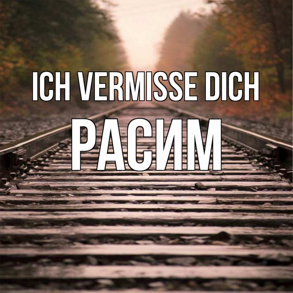 Открытка на каждый день с именем, Расим Ich vermisse dich приезжай Прикольная открытка с пожеланием онлайн скачать бесплатно 