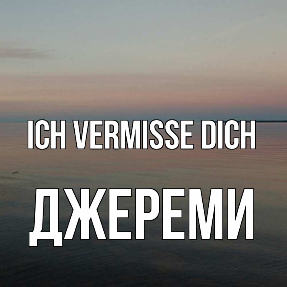 Открытка на каждый день с именем, Джереми Ich vermisse dich пусто Прикольная открытка с пожеланием онлайн скачать бесплатно 