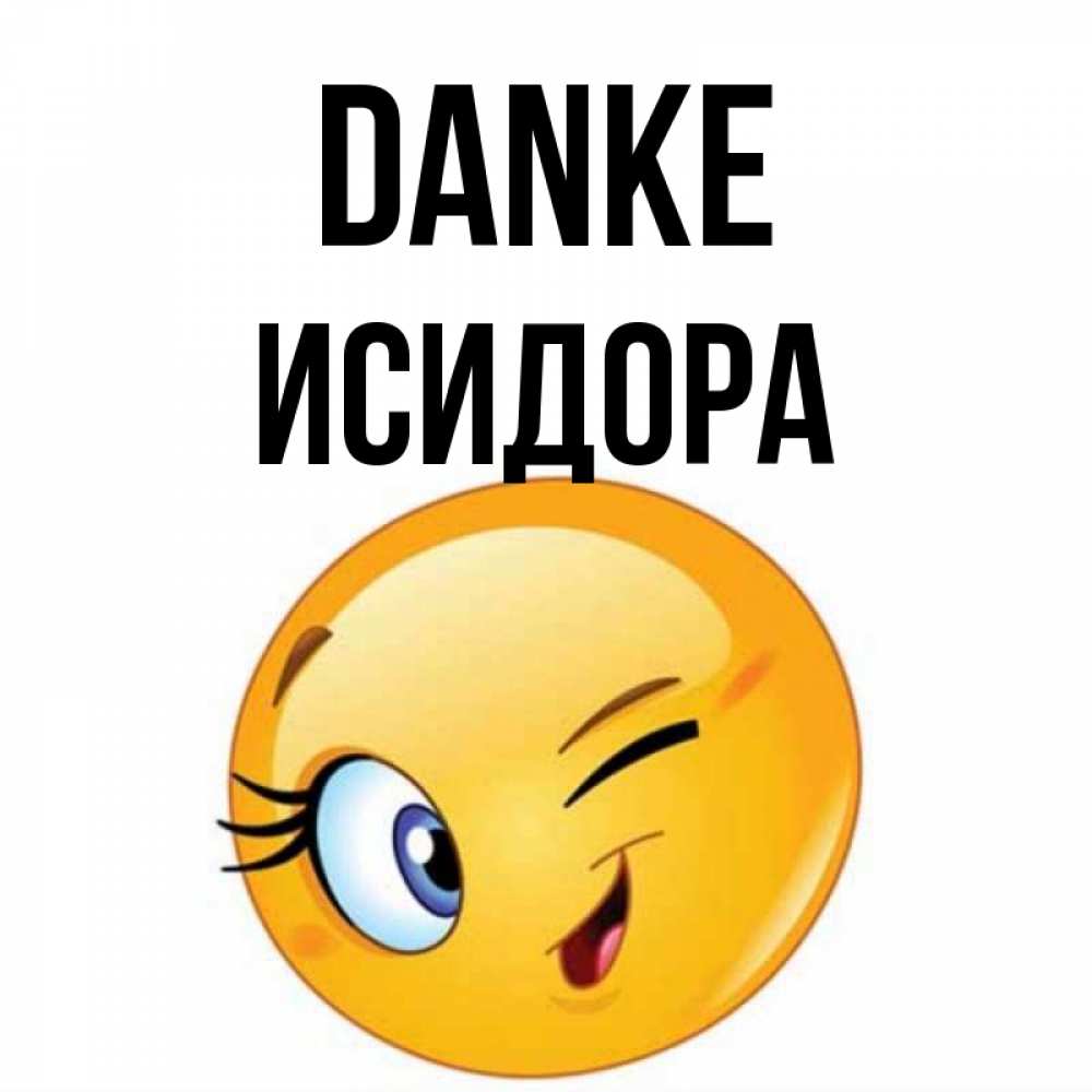 Открытка на каждый день с именем, Исидора Danke открытка с подмигивающим смайлом Прикольная открытка с пожеланием онлайн скачать бесплатно 