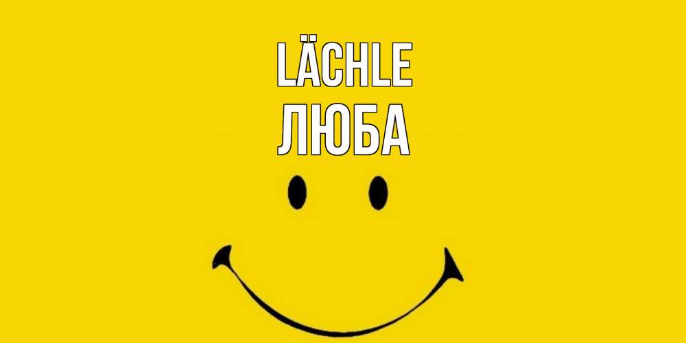 Открытка на каждый день с именем, Люба Lächle радость и улыбка Прикольная открытка с пожеланием онлайн скачать бесплатно 