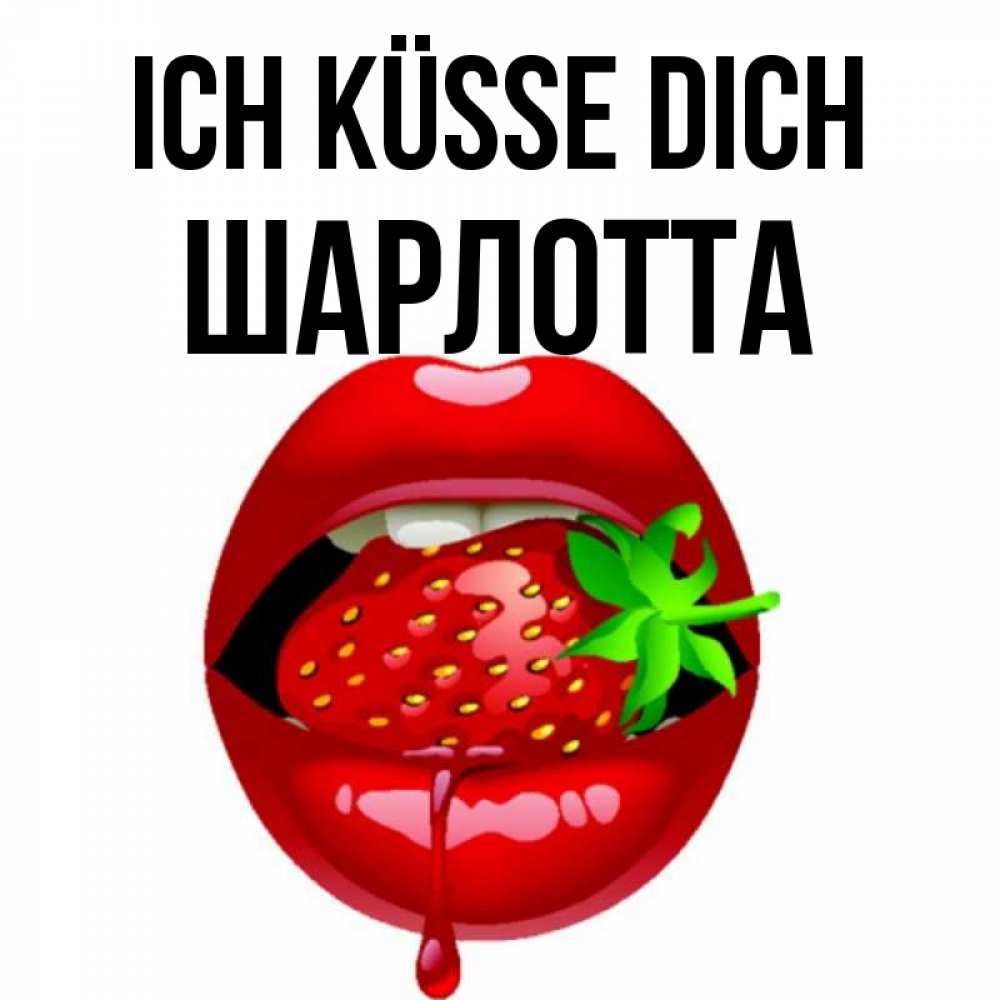Открытка на каждый день с именем, Шарлотта Ich küsse dich открытки с поцелуями Прикольная открытка с пожеланием онлайн скачать бесплатно 