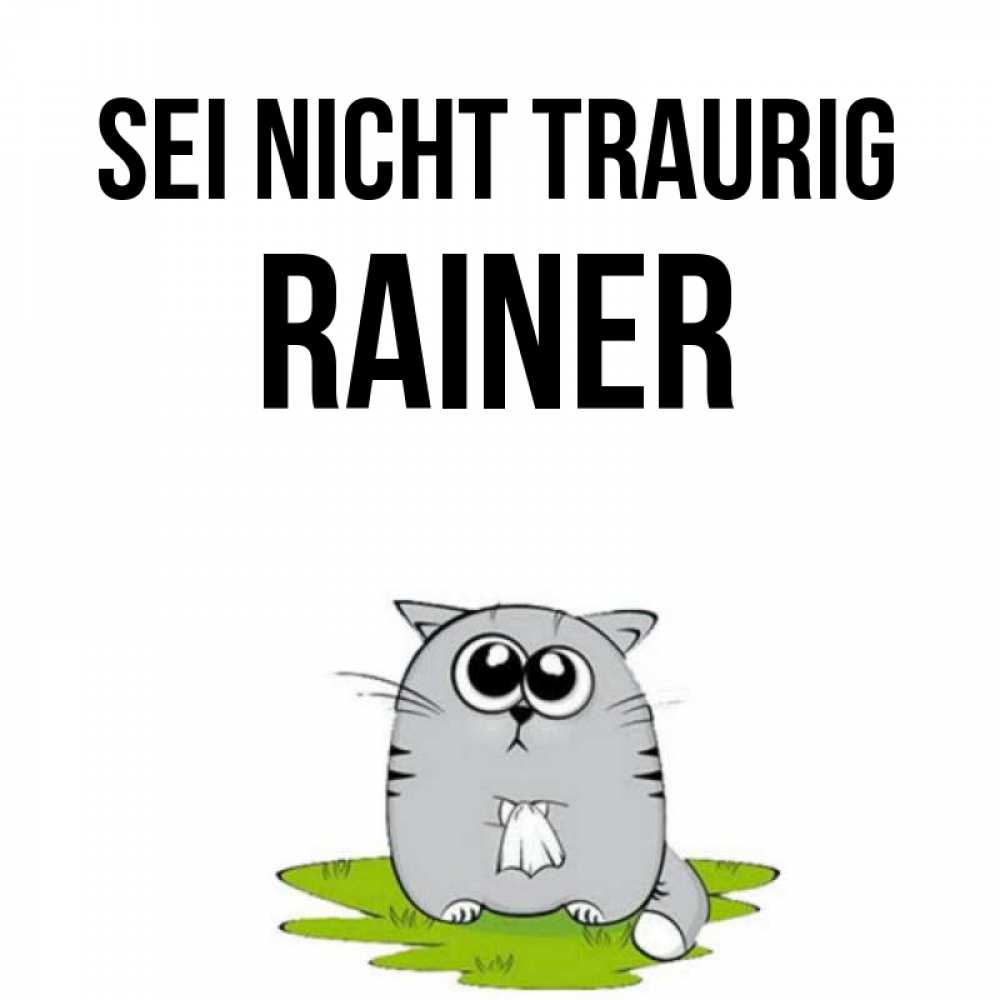 Открытка на каждый день с именем, Rainer Sei nicht traurig грустный котяра Прикольная открытка с пожеланием онлайн скачать бесплатно 