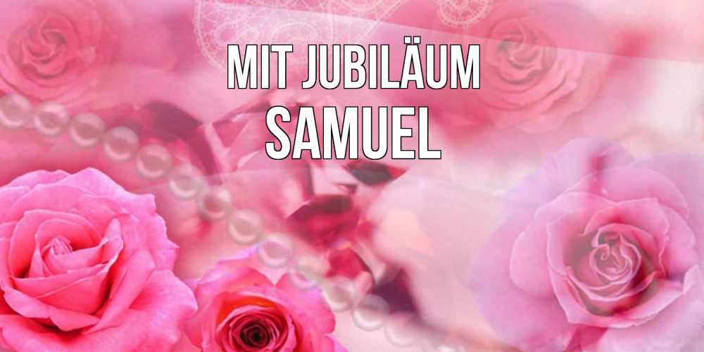 Открытка на каждый день с именем, Samuel Mit Jubiläum открытка с розами и жемчугом Прикольная открытка с пожеланием онлайн скачать бесплатно 