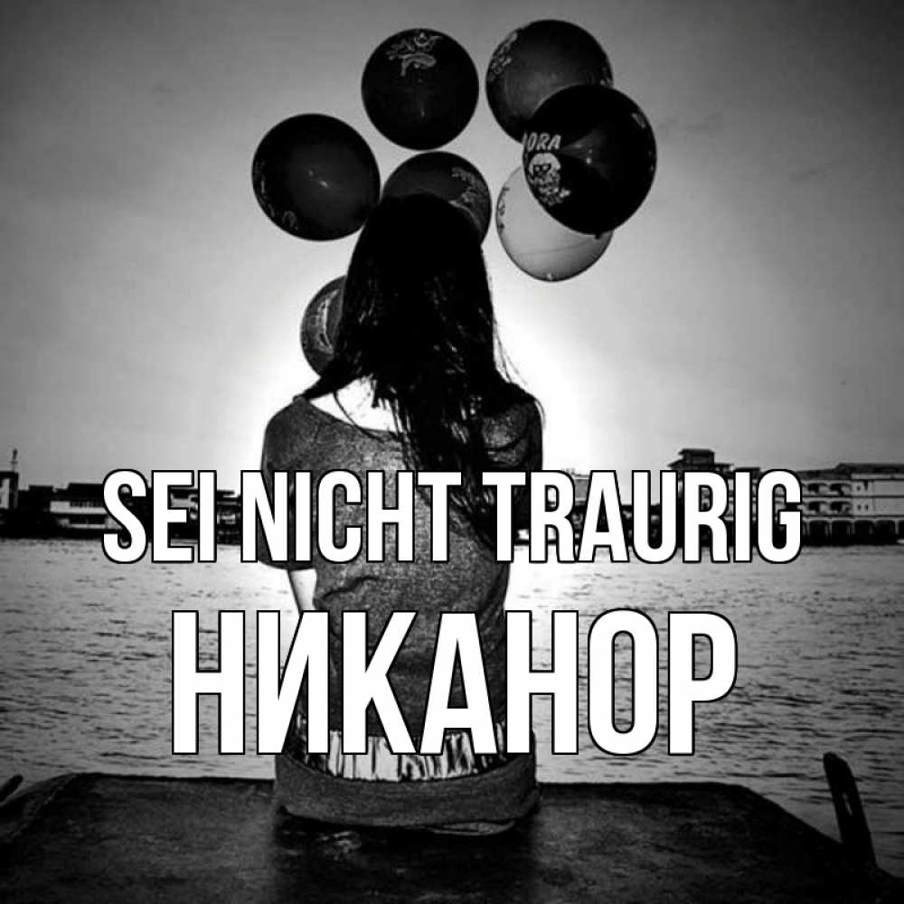 Открытка на каждый день с именем, Никанор Sei nicht traurig мост Прикольная открытка с пожеланием онлайн скачать бесплатно 