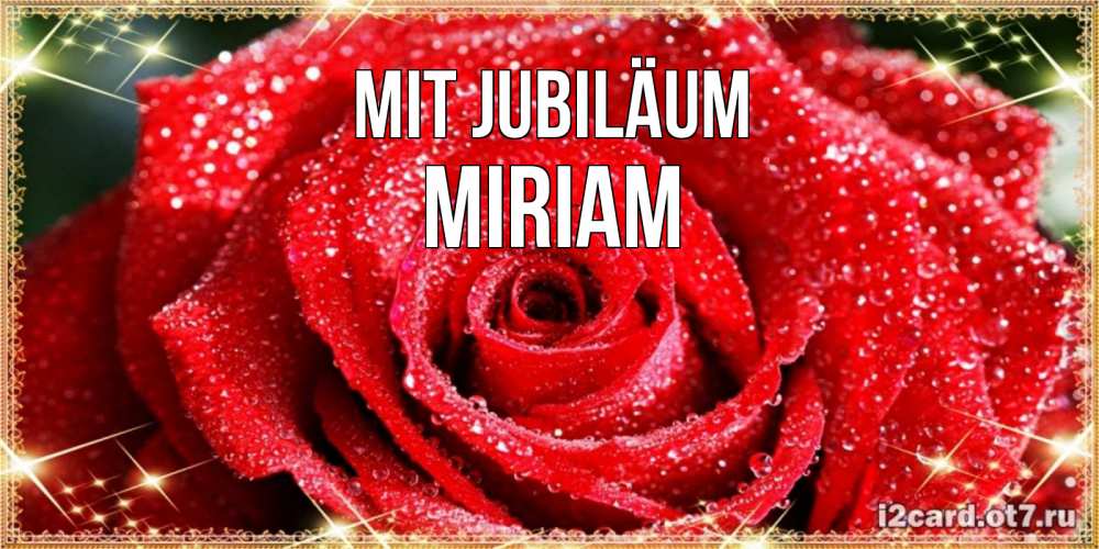 Открытка на каждый день с именем, Miriam Mit Jubiläum роса и роза. открытка с красивой розой Прикольная открытка с пожеланием онлайн скачать бесплатно 