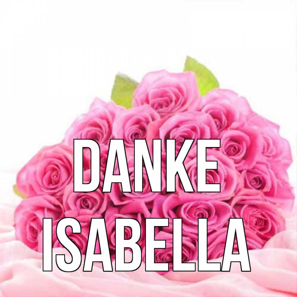Открытка на каждый день с именем, Isabella Danke розовые розы с подписью Прикольная открытка с пожеланием онлайн скачать бесплатно 