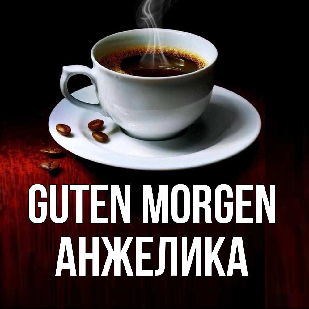 Открытка на каждый день с именем, Анжелика Guten Morgen белая посуда Прикольная открытка с пожеланием онлайн скачать бесплатно 