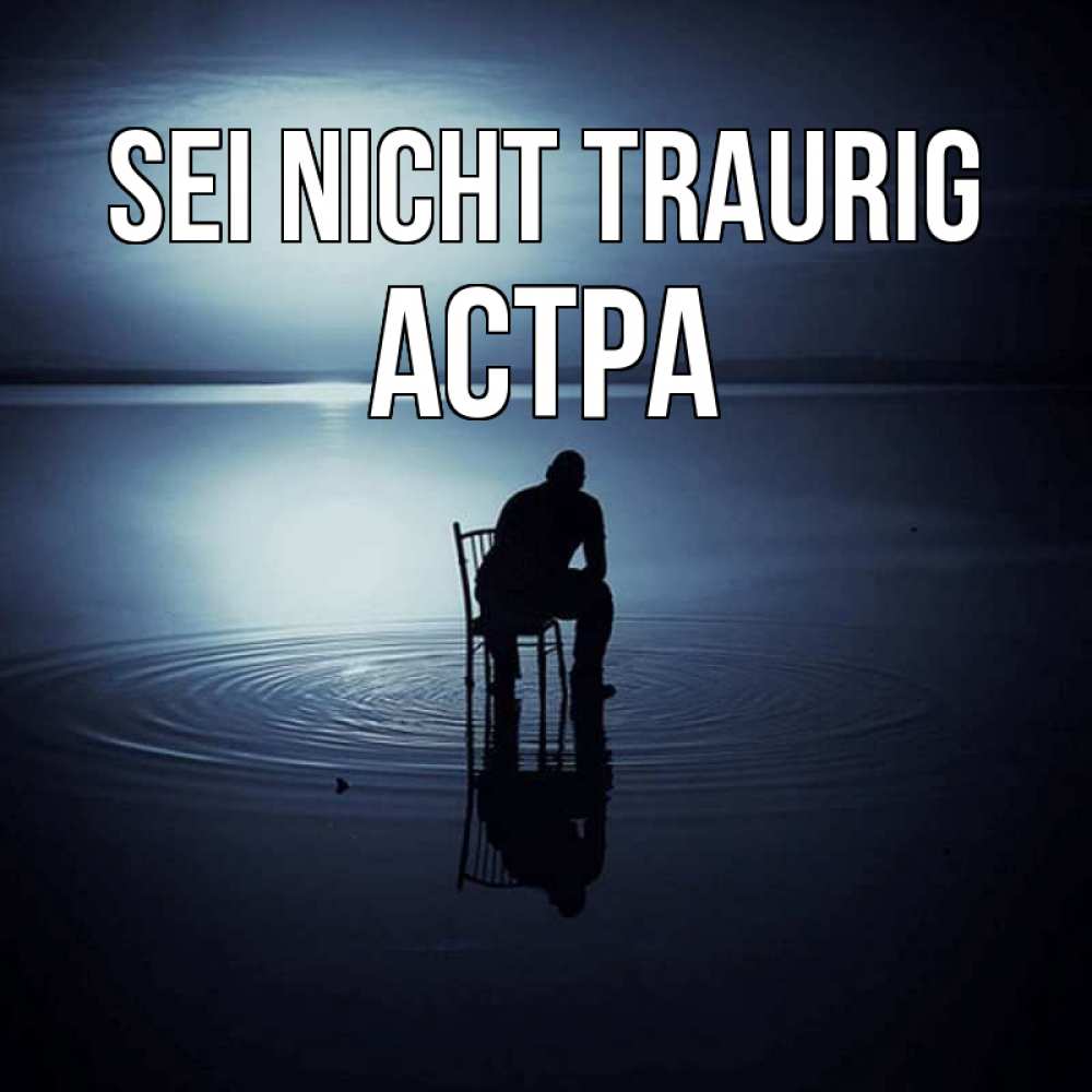 Открытка на каждый день с именем, Астра Sei nicht traurig разводы на воде Прикольная открытка с пожеланием онлайн скачать бесплатно 