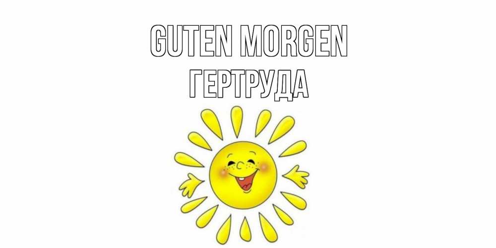 Открытка на каждый день с именем, Гертруда Guten Morgen солнце Прикольная открытка с пожеланием онлайн скачать бесплатно 