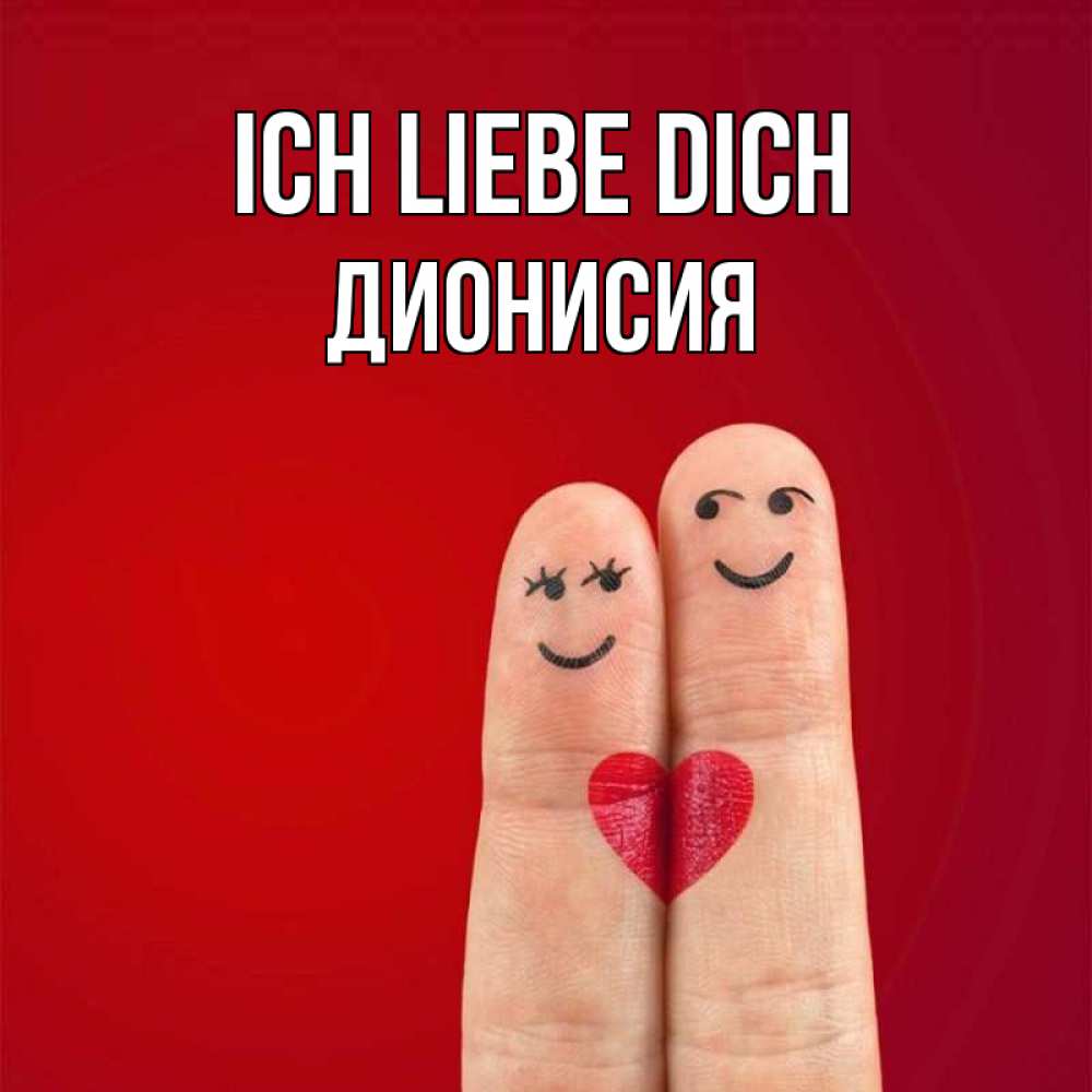 Открытка на каждый день с именем, Дионисия Ich liebe dich одно целое Прикольная открытка с пожеланием онлайн скачать бесплатно 