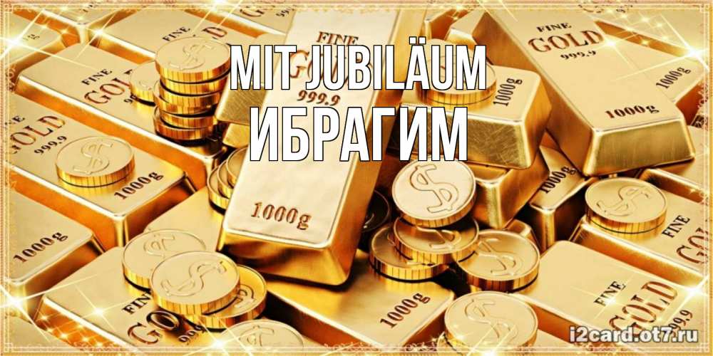 Открытка на каждый день с именем, Ибрагим Mit Jubiläum золотые слитки и золотые монеты на открытке Прикольная открытка с пожеланием онлайн скачать бесплатно 