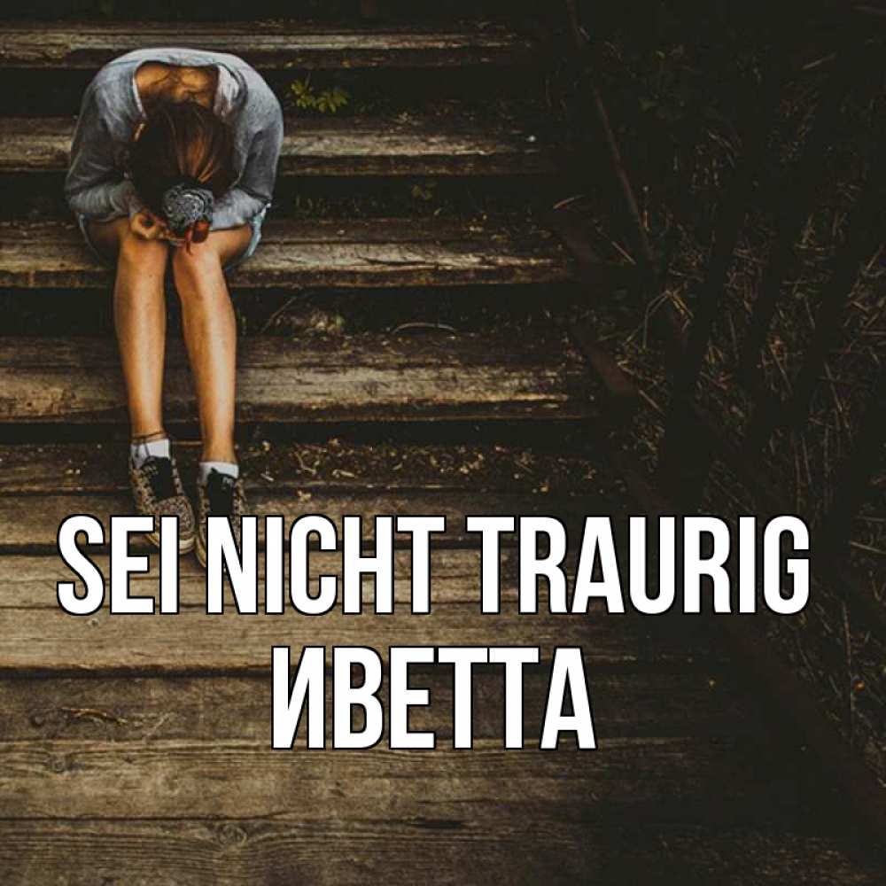Открытка на каждый день с именем, Иветта Sei nicht traurig девушка сидит на деревянных ступеньках Прикольная открытка с пожеланием онлайн скачать бесплатно 