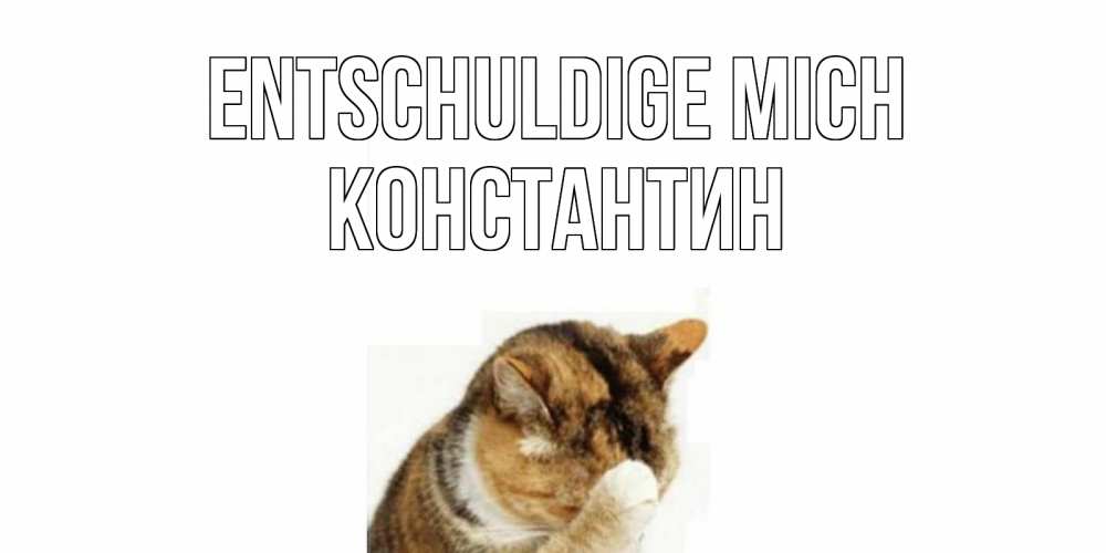 Открытка на каждый день с именем, Константин Entschuldige mich кот Прикольная открытка с пожеланием онлайн скачать бесплатно 