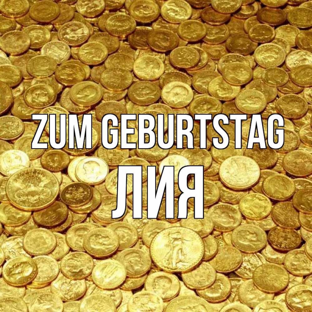 Открытка на каждый день с именем, Лия Zum Geburtstag с пожеланием разбогатеть Прикольная открытка с пожеланием онлайн скачать бесплатно 
