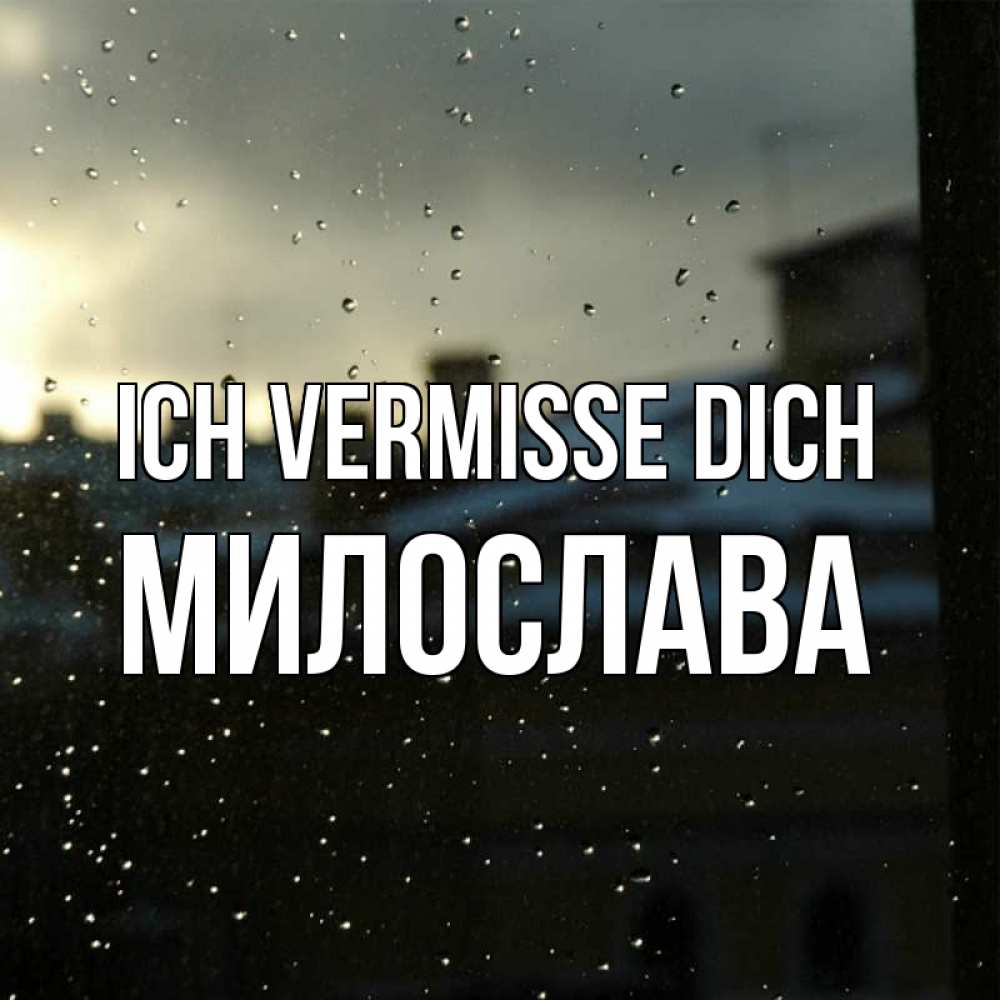 Открытка на каждый день с именем, Милослава Ich vermisse dich капли на стекле Прикольная открытка с пожеланием онлайн скачать бесплатно 