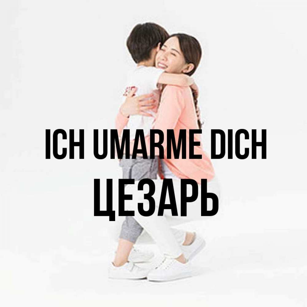 Открытка на каждый день с именем, Цезарь Ich umarme dich соскучилась по сыну Прикольная открытка с пожеланием онлайн скачать бесплатно 